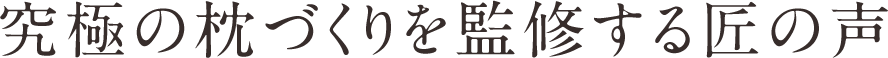 究極の枕づくりを監修する匠の声