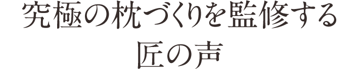 究極の枕づくりを監修する匠の声