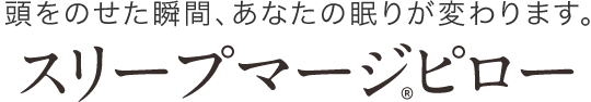頭をのせた瞬間、あなたの眠りが変わります。スリープマージ®ピロー