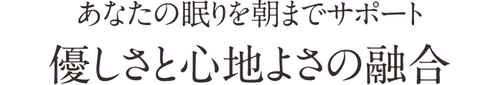 あなたの眠りを朝までサポート 優しさと心地よさの融合