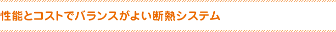 性能とコストでバランスがよい断熱システム