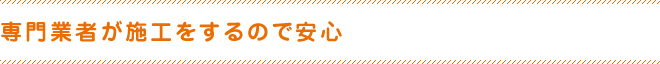 専門業者が施工をするので安心