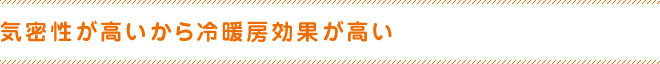 気密性が高いから冷暖房効果が高い