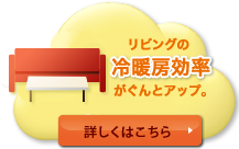 リビングの冷暖房効率がぐんとアップ。