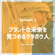 Episode2 プラントの未来を見つめるクラボウ人