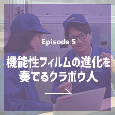 Episode5 機能性フィルムの進化を奏でるクラボウ人