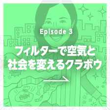 Episode3 フィルターで空気と社会を変えるクラボウ