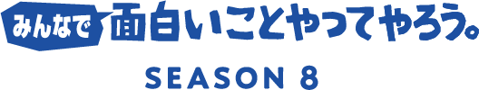 みんなで面白いことやってやろう。 SEASON 8