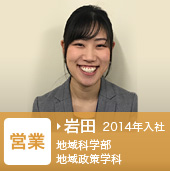 営業　岩田　2014年入社　地域科学部　地域政策学科